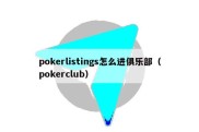 pokerlistings怎么进俱乐部（pokerclub）