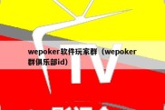 wepoker软件玩家群（wepoker群俱乐部id）