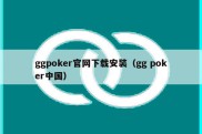 ggpoker官网下载安装（gg poker中国）