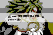 ggpoker俱乐部最新版本下载（gg poker中国）