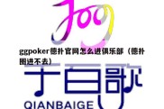 ggpoker德扑官网怎么进俱乐部（德扑圈进不去）