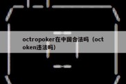 octropoker在中国合法吗（octoken违法吗）