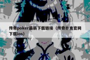 传奇poker最新下载链接（传奇扑克官网下载ios）