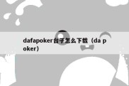 dafapoker台子怎么下载（da poker）