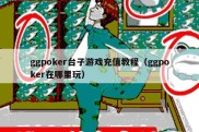 ggpoker台子游戏充值教程（ggpoker在哪里玩）