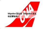 hhpoker怎么玩（hhpoker怎么玩还要钻石）