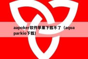 aapoker软件苹果下载不了（aquaparkio下载）