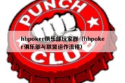 hhpoker俱乐部玩家群（hhpoker俱乐部与联盟运作流程）