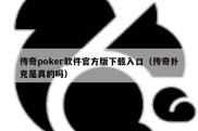 传奇poker软件官方版下载入口（传奇扑克是真的吗）