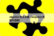 ohpoker怎么充值（wepoker充值不到账）