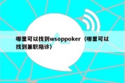 哪里可以找到wsoppoker（哪里可以找到兼职陪诊）