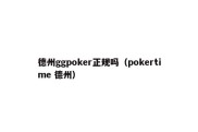 德州ggpoker正规吗（pokertime 德州）