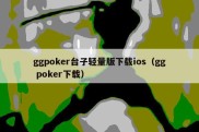 ggpoker台子轻量版下载ios（gg poker下载）