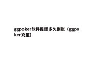 ggpoker软件提现多久到账（ggpoker充值）