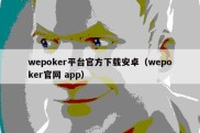 wepoker平台官方下载安卓（wepoker官网 app）