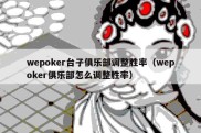 wepoker台子俱乐部调整胜率（wepoker俱乐部怎么调整胜率）