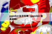 ggpoker台子代理（ggpoker是真的吗）