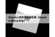 hhpoker软件俱乐部坑钱（hhpoker是什么平台）