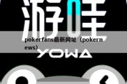 pokerfans最新网址（pokernews）