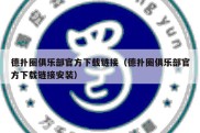 德扑圈俱乐部官方下载链接（德扑圈俱乐部官方下载链接安装）