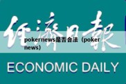 pokernews是否合法（poker news）