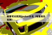 哪里可以找到jjpoker扑克（哪里有扑克牌）