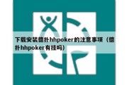 下载安装德扑hhpoker的注意事项（德扑hhpoker有挂吗）