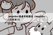 wepoker安卓手机提示（wepoker打不开了）