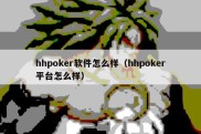 hhpoker软件怎么样（hhpoker平台怎么样）