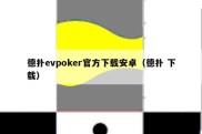 德扑evpoker官方下载安卓（德扑 下载）