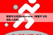 哪里可以找到pokernow（哪里可以找到私人放款）