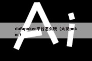 dafapoker平台怎么玩（大发poker）