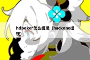 hdpoker怎么提现（hackone提现）