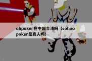 ohpoker在中国合法吗（sohoo poker是真人吗）