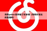 传奇poker软件输了好多钱（传奇扑克玩的是钱吗）