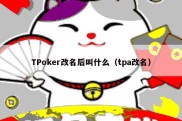 TPoker改名后叫什么（tpa改名）