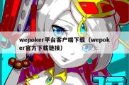 wepoker平台客户端下载（wepoker官方下载链接）