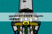 ggpoker台子在线登录（ggpoker在哪里玩）