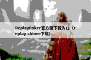 ReplayPoker官方版下载入口（replay shinee下载）