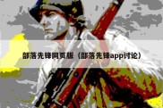 部落先锋网页版（部落先锋app讨论）