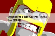 ggpoker台子官网入口介绍（ggpoker违法吗）