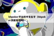 hhpoker平台的中文名字（hhpoker到底有挂吗）