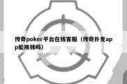 传奇poker平台在线客服（传奇扑克app能换钱吗）