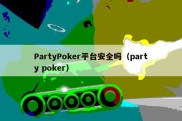 PartyPoker平台安全吗（party poker）