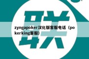 zyngapoker汉化版客服电话（pokerking客服）