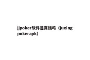 jjpoker软件是真钱吗（juxingpokerapk）