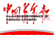 hhpoker德扑圈透视作弊辅助软件（德扑圈hhpoker会不会被作弊）