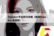 hhpoker平台技巧攻略（新版hhpoker有挂吗）