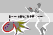 jjpoker软件输了好多钱（poker）