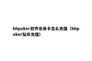 hhpoker软件会员卡怎么充值（hhpoker钻石充值）